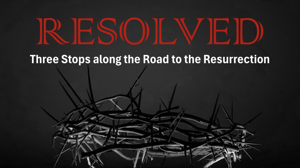 EASTER SUNDAY – The Resolve of a Resurrected King – Luke 23:50-24:8